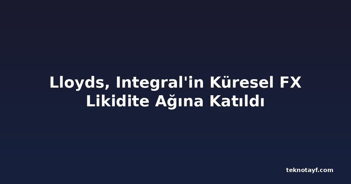 Lloyds, Integral'in Küresel FX Likidite Ağına Katıldı