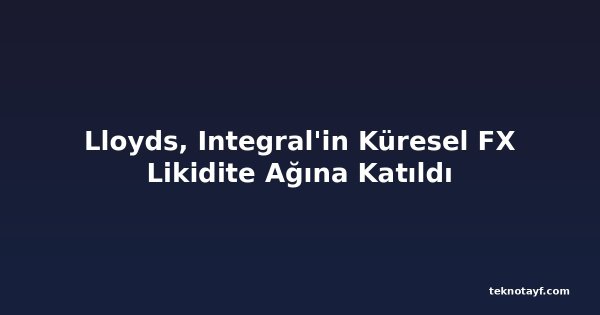 Lloyds, Integral'in Küresel FX Likidite Ağına Katıldı