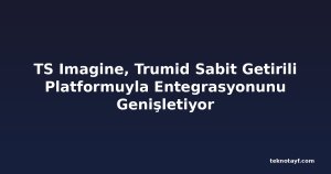 TS Imagine, Trumid Sabit Getirili Platformuyla Entegrasyonunu Genişletiyor