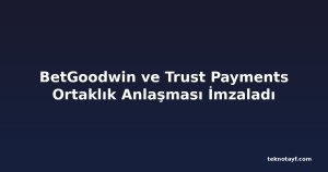 BetGoodwin ve Trust Payments Ortaklık Anlaşması İmzaladı