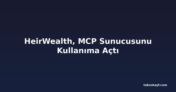 HeirWealth, MCP Sunucusunu Kullanıma Açtı