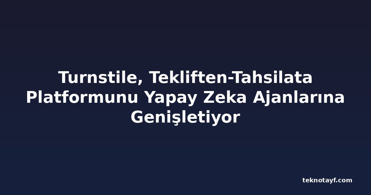 Turnstile, Tekliften-Tahsilata Platformunu Yapay Zeka Ajanlarına Genişletiyor