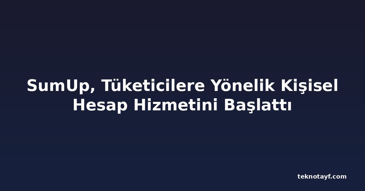 SumUp, Tüketicilere Yönelik Kişisel Hesap Hizmetini Başlattı