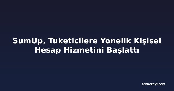 SumUp, Tüketicilere Yönelik Kişisel Hesap Hizmetini Başlattı