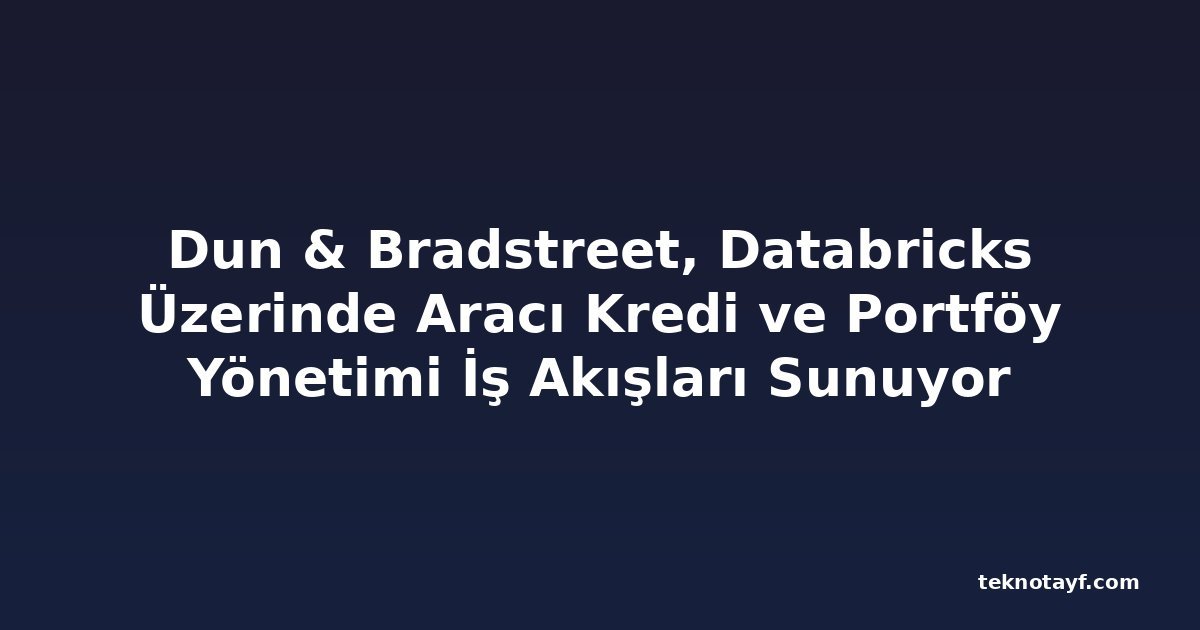 Dun & Bradstreet, Databricks Üzerinde Aracı Kredi ve Portföy Yönetimi İş Akışları Sunuyor
