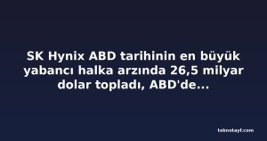 SK Hynix ABD tarihinin en büyük yabancı halka arzında 26,5 milyar dolar topladı, ABD'den yeni fabrika çağrısı aldı