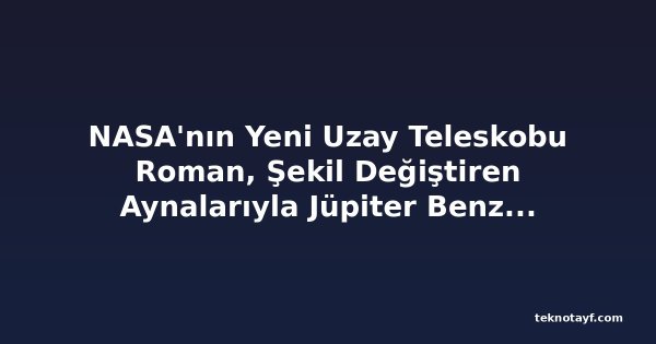 NASA'nın Yeni Uzay Teleskobu Roman, Şekil Değiştiren Aynalarıyla Jüpiter Benzeri Gezegenleri Görüntüleyebilecek