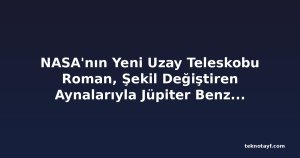 NASA'nın Yeni Uzay Teleskobu Roman, Şekil Değiştiren Aynalarıyla Jüpiter Benzeri Gezegenleri Görüntüleyebilecek