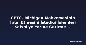 CFTC, Michigan Mahkemesinin İptal Etmesini İstediği İşlemleri Kalshi'ye Yerine Getirme Emri Verdi