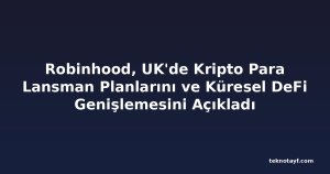 Robinhood, UK'de Kripto Para Lansman Planlarını ve Küresel DeFi Genişlemesini Açıkladı
