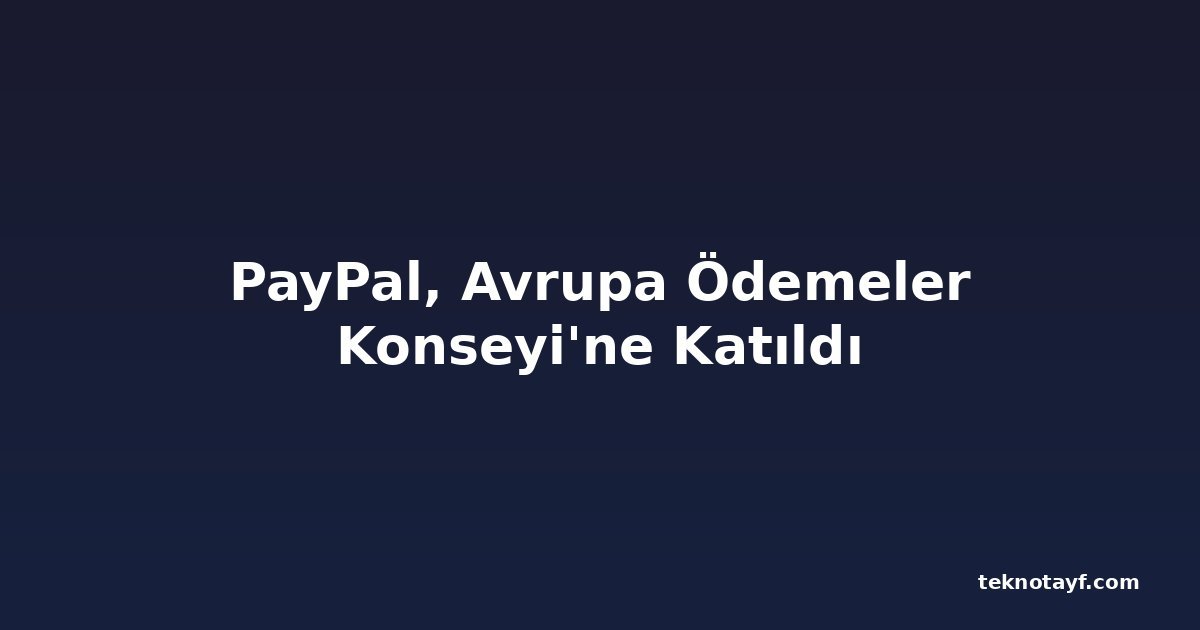PayPal, Avrupa Ödemeler Konseyi'ne Katıldı