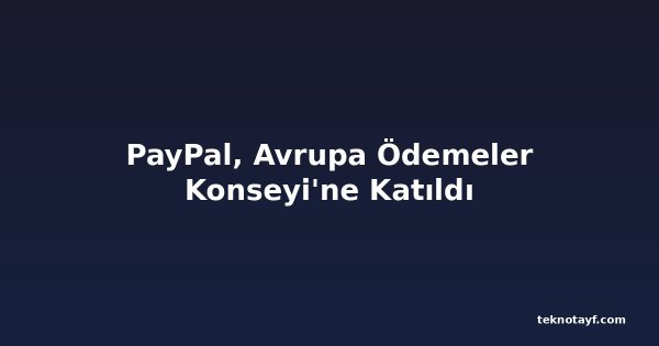 PayPal, Avrupa Ödemeler Konseyi'ne Katıldı