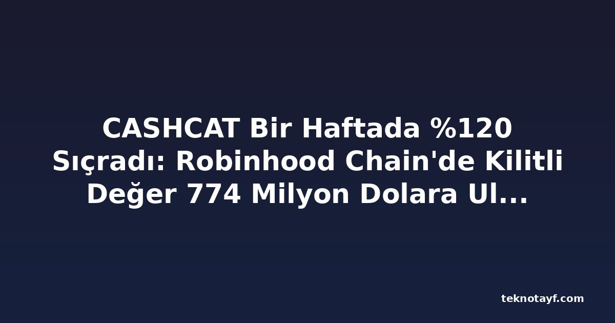 CASHCAT Bir Haftada %120 Sıçradı: Robinhood Chain'de Kilitli Değer 774 Milyon Dolara Ulaştı