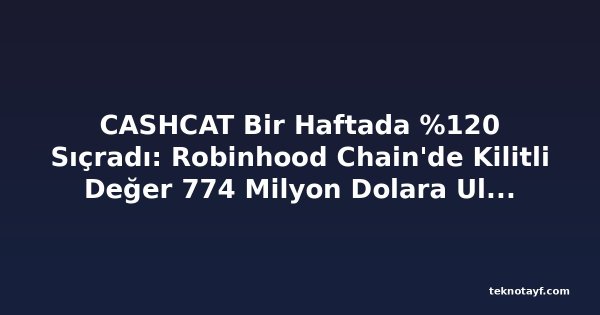 CASHCAT Bir Haftada %120 Sıçradı: Robinhood Chain'de Kilitli Değer 774 Milyon Dolara Ulaştı