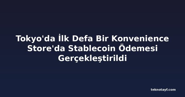 Tokyo'da İlk Defa Bir Konvenience Store'da Stablecoin Ödemesi Gerçekleştirildi