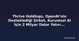 Thrive Holdings, OpenAI'nin Desteklediği Şirket, Kurumsal AI İçin 2 Milyar Dolar Yatırım Aldı