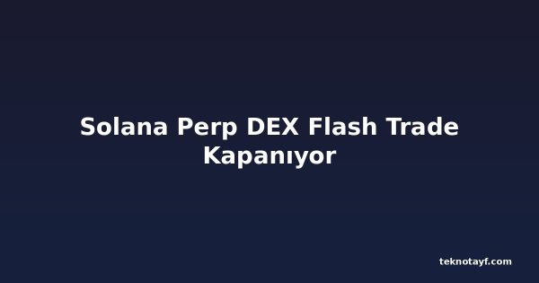 Solana Perp DEX Flash Trade Kapanıyor