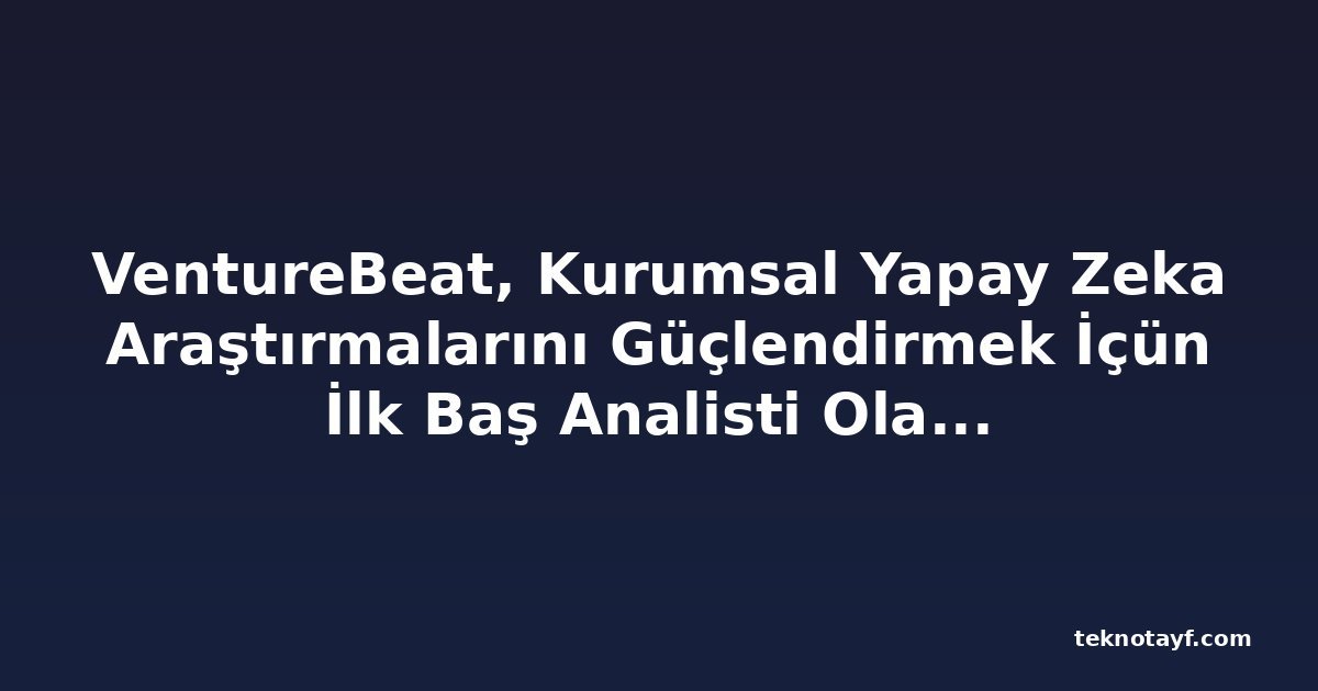 VentureBeat, Kurumsal Yapay Zeka Araştırmalarını Güçlendirmek İçün İlk Baş Analisti Olarak Rob Strechay'ı Atadı