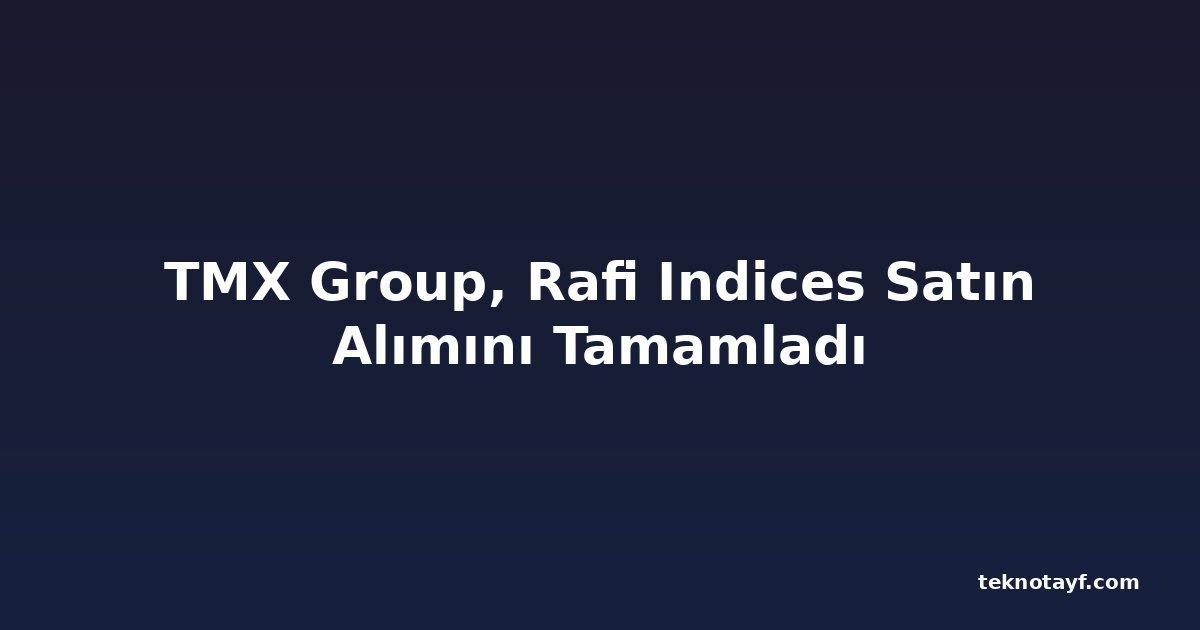 TMX Group, Rafi Indices Satın Alımını Tamamladı