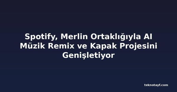 Spotify, Merlin Ortaklığıyla AI Müzik Remix ve Kapak Projesini Genişletiyor