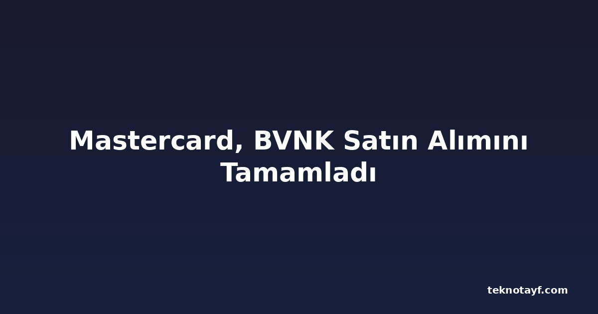 Mastercard, BVNK Satın Alımını Tamamladı