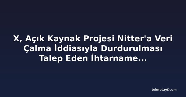 X, Açık Kaynak Projesi Nitter'a Veri Çalma İddiasıyla Durdurulması Talep Eden İhtarname Gönderdi