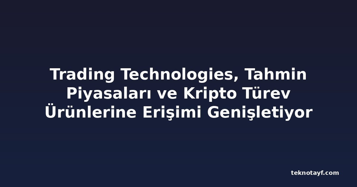 Trading Technologies, Tahmin Piyasaları ve Kripto Türev Ürünlerine Erişimi Genişletiyor