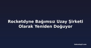 Rocketdyne Bağımsız Uzay Şirketi Olarak Yeniden Doğuyor