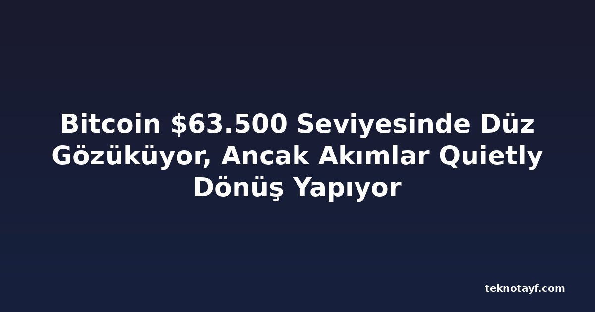 Bitcoin $63.500 Seviyesinde Düz Gözüküyor, Ancak Akımlar Quietly Dönüş Yapıyor