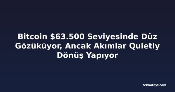 Bitcoin $63.500 Seviyesinde Düz Gözüküyor, Ancak Akımlar Quietly Dönüş Yapıyor