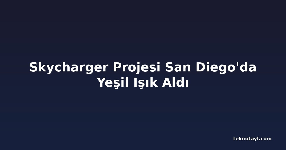 Skycharger Projesi San Diego'da Yeşil Işık Aldı