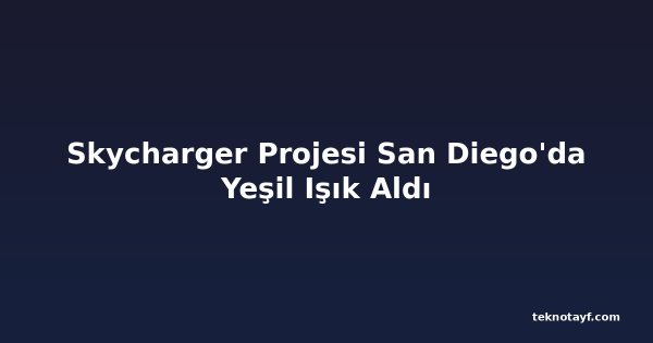 Skycharger Projesi San Diego'da Yeşil Işık Aldı