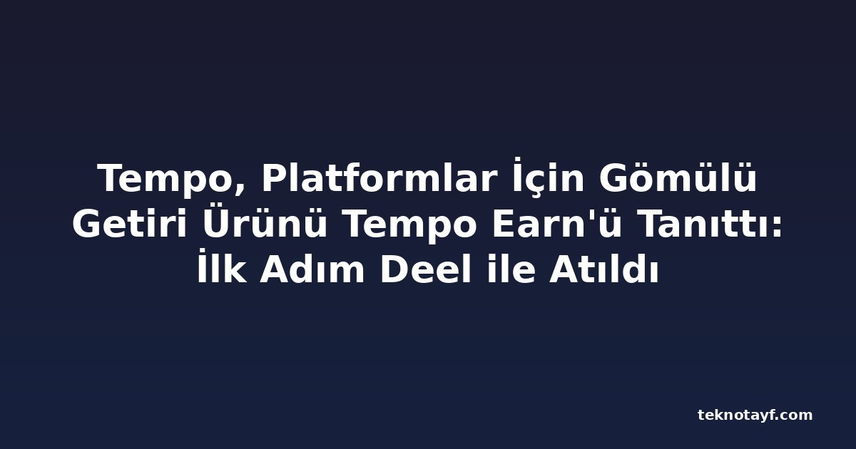 Tempo, Platformlar İçin Gömülü Getiri Ürünü Tempo Earn'ü Tanıttı: İlk Adım Deel ile Atıldı