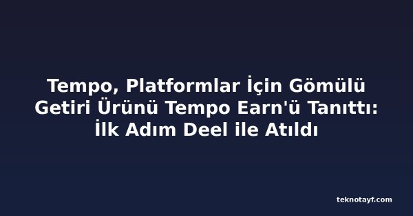 Tempo, Platformlar İçin Gömülü Getiri Ürünü Tempo Earn'ü Tanıttı: İlk Adım Deel ile Atıldı