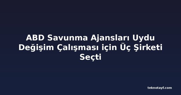ABD Savunma Ajansları Uydu Değişim Çalışması için Üç Şirketi Seçti