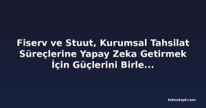 Fiserv ve Stuut, Kurumsal Tahsilat Süreçlerine Yapay Zeka Getirmek İçin Güçlerini Birleştirdi