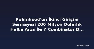 Robinhood'un İkinci Girişim Sermayesi 200 Milyon Dolarlık Halka Arza İle Y Combinator Başlangıçlarını Hedefliyor
