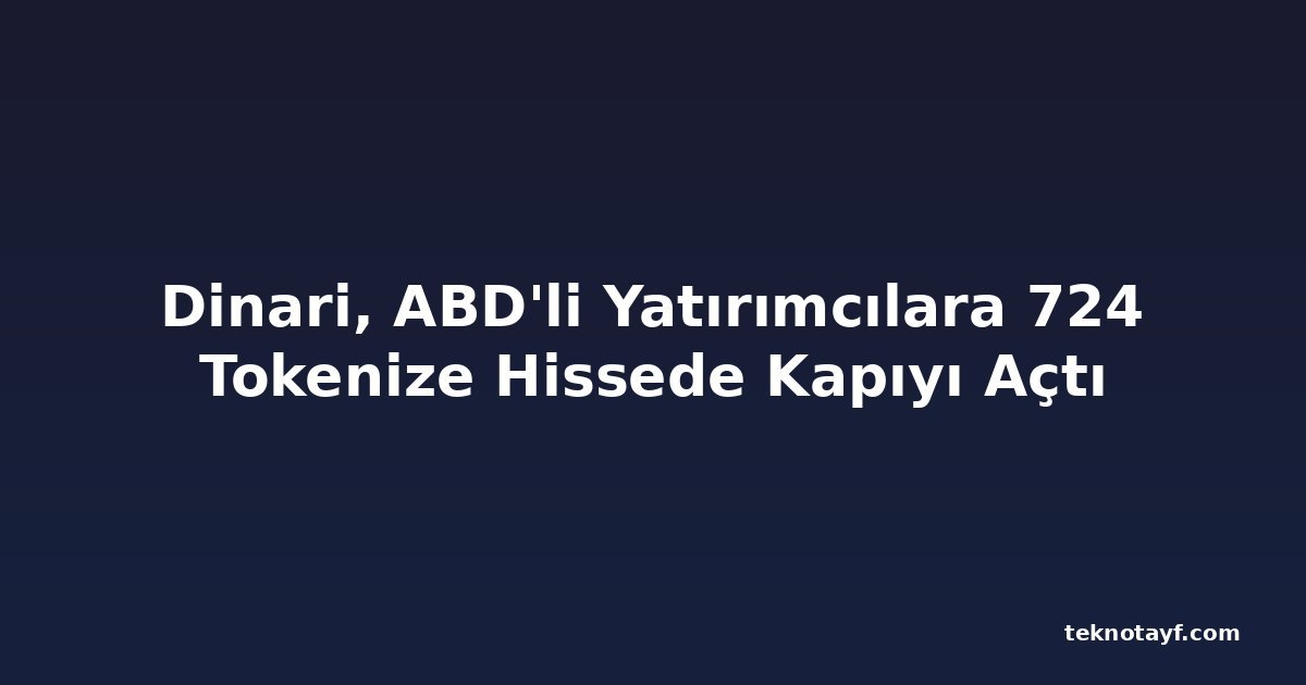 Dinari, ABD'li Yatırımcılara 724 Tokenize Hissede Kapıyı Açtı