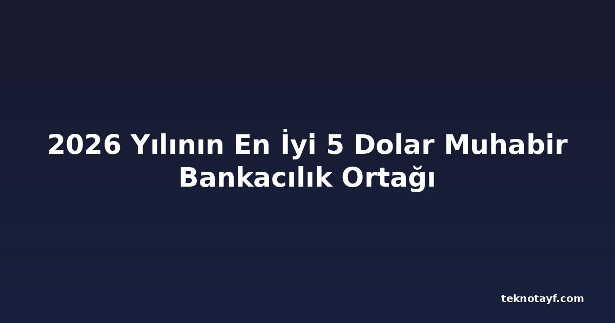 2026 Yılının En İyi 5 Dolar Muhabir Bankacılık Ortağı