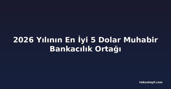 2026 Yılının En İyi 5 Dolar Muhabir Bankacılık Ortağı