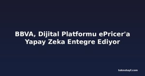 BBVA, Dijital Platformu ePricer'a Yapay Zeka Entegre Ediyor