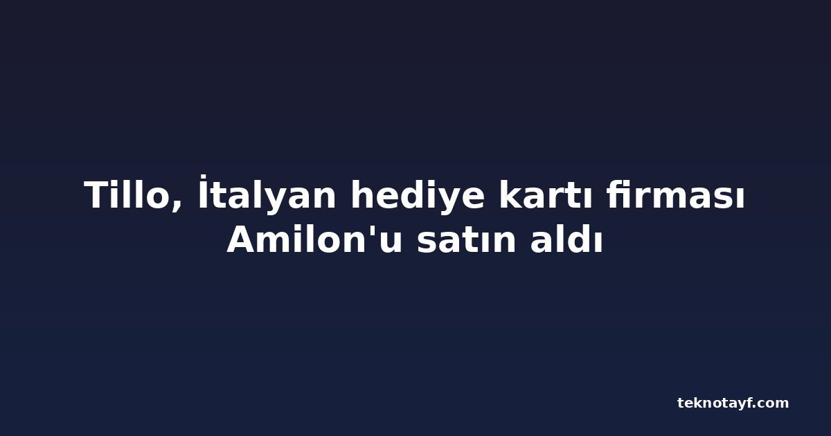 Tillo, İtalyan hediye kartı firması Amilon'u satın aldı
