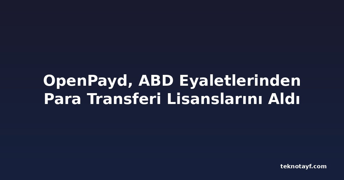 OpenPayd, ABD Eyaletlerinden Para Transferi Lisanslarını Aldı