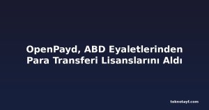 OpenPayd, ABD Eyaletlerinden Para Transferi Lisanslarını Aldı