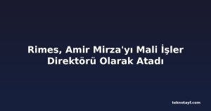 Rimes, Amir Mirza'yı Mali İşler Direktörü Olarak Atadı