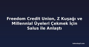 Freedom Credit Union, Z Kuşağı ve Millennial Üyeleri Çekmek İçin Salus ile Anlaştı