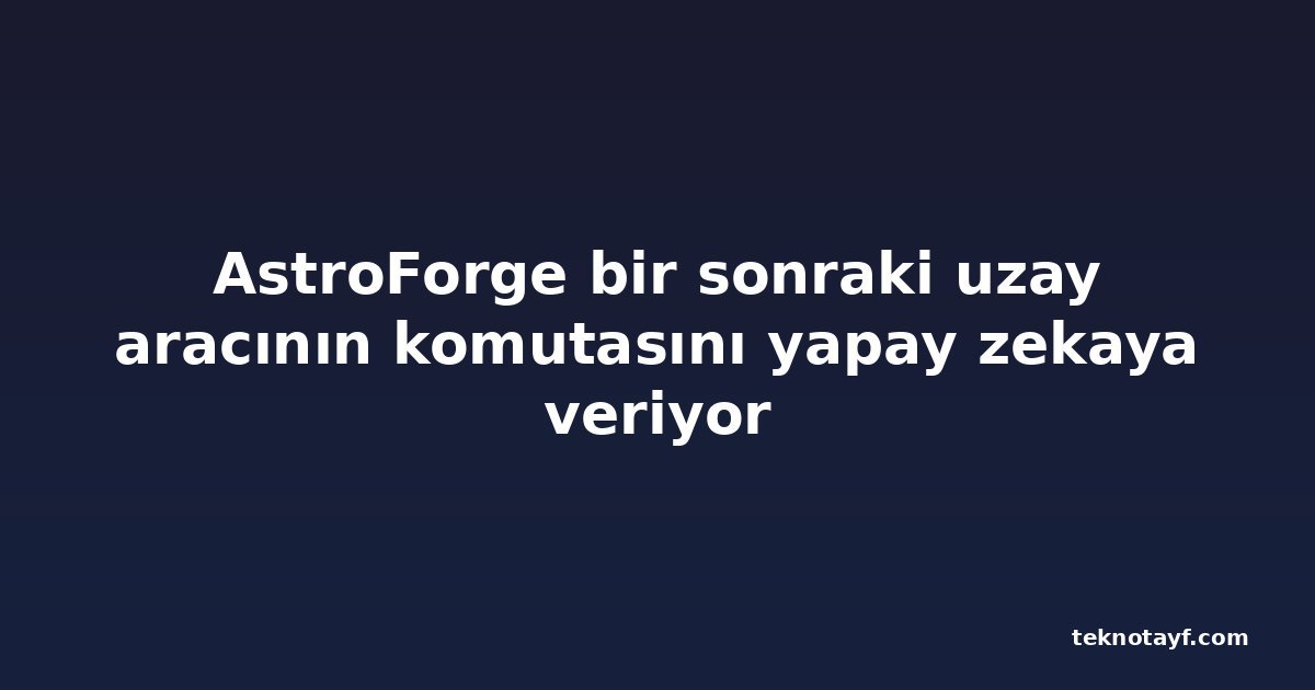 AstroForge bir sonraki uzay aracının komutasını yapay zekaya veriyor