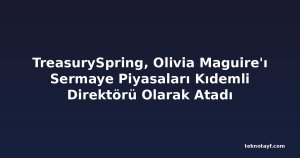 TreasurySpring, Olivia Maguire'ı Sermaye Piyasaları Kıdemli Direktörü Olarak Atadı