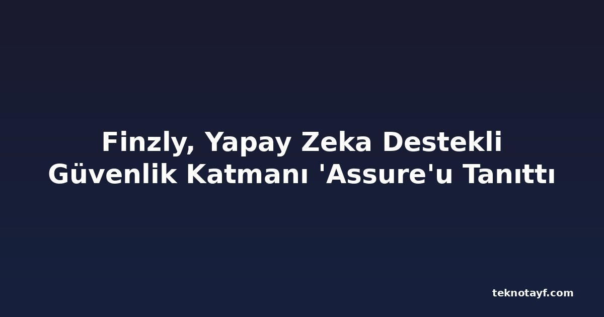 Finzly, Yapay Zeka Destekli Güvenlik Katmanı 'Assure'u Tanıttı