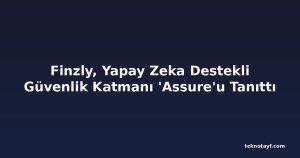 Finzly, Yapay Zeka Destekli Güvenlik Katmanı 'Assure'u Tanıttı